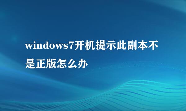 windows7开机提示此副本不是正版怎么办