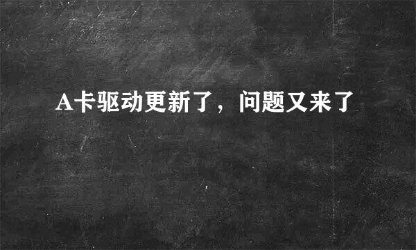 A卡驱动更新了，问题又来了