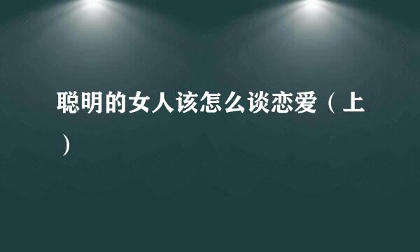 聪明的女人该怎么谈恋爱（上）