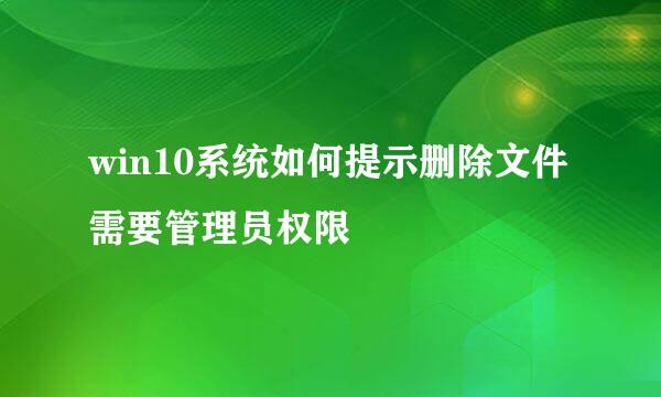 win10系统如何提示删除文件需要管理员权限