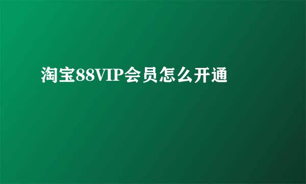 淘宝88VIP会员怎么开通