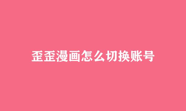 歪歪漫画怎么切换账号