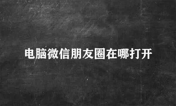 电脑微信朋友圈在哪打开