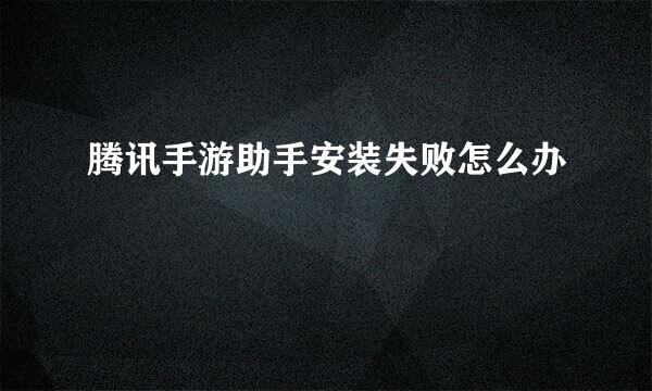 腾讯手游助手安装失败怎么办
