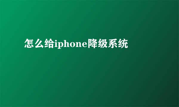 怎么给iphone降级系统