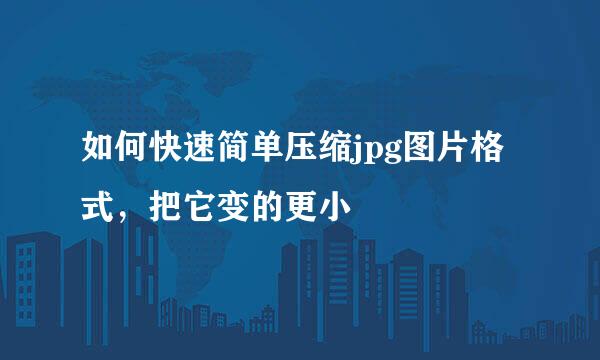 如何快速简单压缩jpg图片格式，把它变的更小
