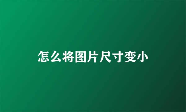 怎么将图片尺寸变小
