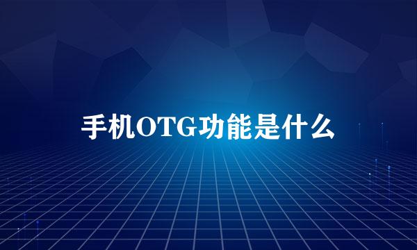 手机OTG功能是什么