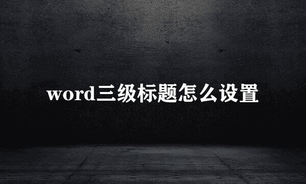 word三级标题怎么设置