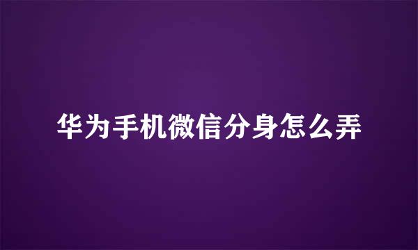 华为手机微信分身怎么弄