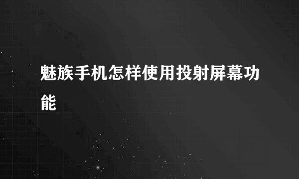 魅族手机怎样使用投射屏幕功能