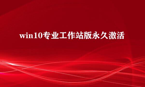 win10专业工作站版永久激活