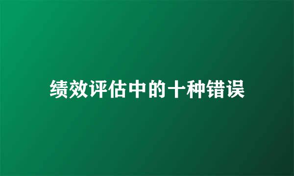 绩效评估中的十种错误