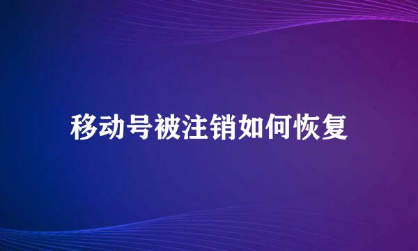 移动号被注销如何恢复