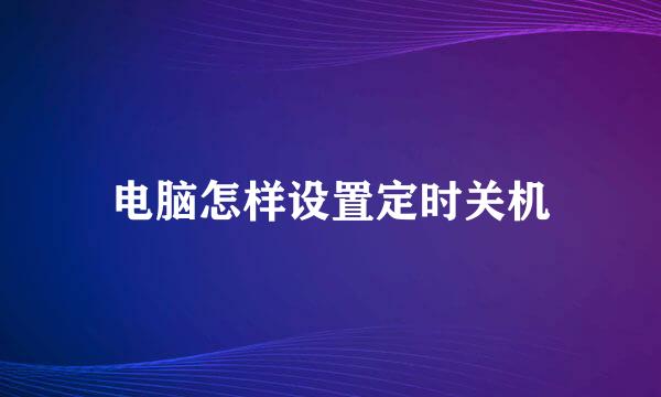 电脑怎样设置定时关机