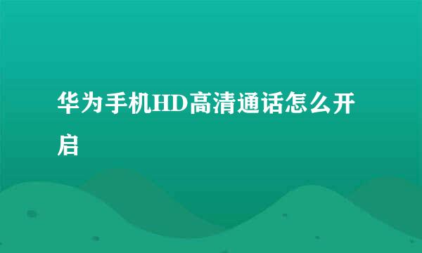 华为手机HD高清通话怎么开启