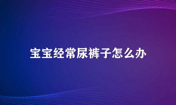 宝宝经常尿裤子怎么办