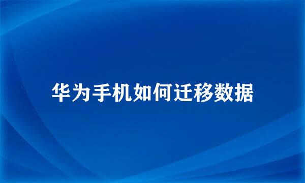 华为手机如何迁移数据