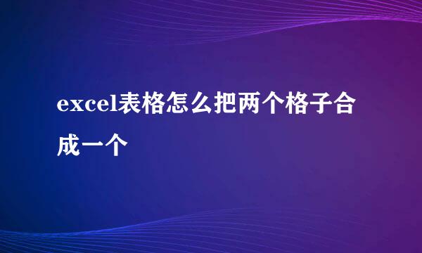 excel表格怎么把两个格子合成一个
