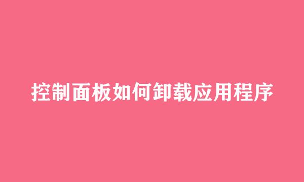 控制面板如何卸载应用程序