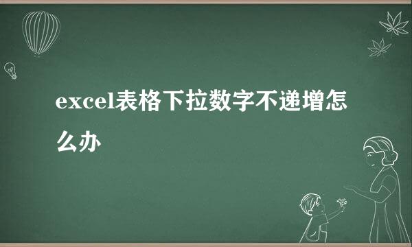 excel表格下拉数字不递增怎么办