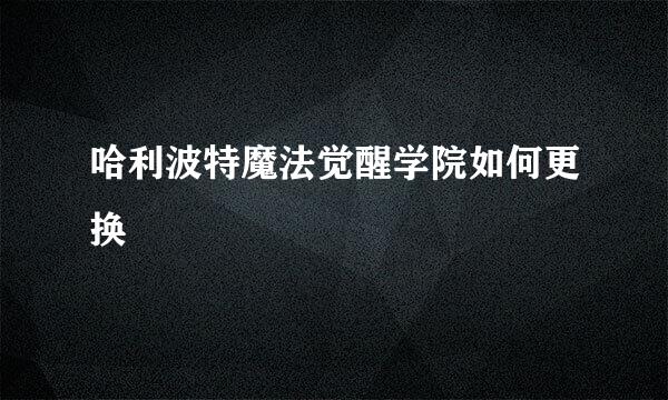 哈利波特魔法觉醒学院如何更换