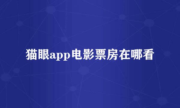 猫眼app电影票房在哪看