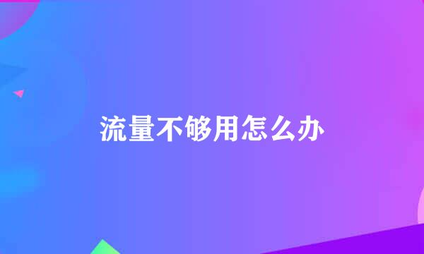 流量不够用怎么办