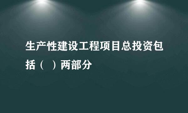 生产性建设工程项目总投资包括（ ）两部分