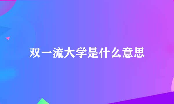 双一流大学是什么意思