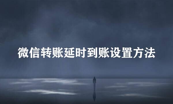 微信转账延时到账设置方法
