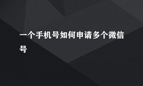 一个手机号如何申请多个微信号