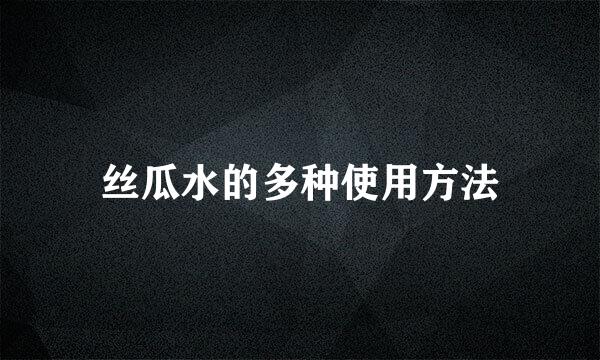 丝瓜水的多种使用方法