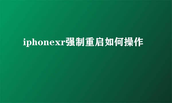 iphonexr强制重启如何操作