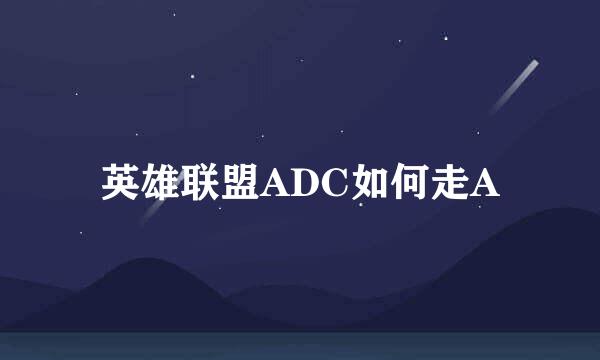 英雄联盟ADC如何走A
