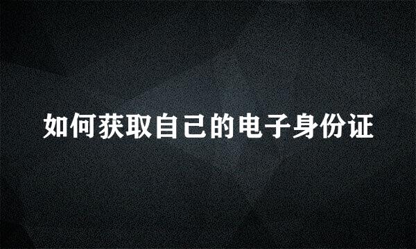 如何获取自己的电子身份证