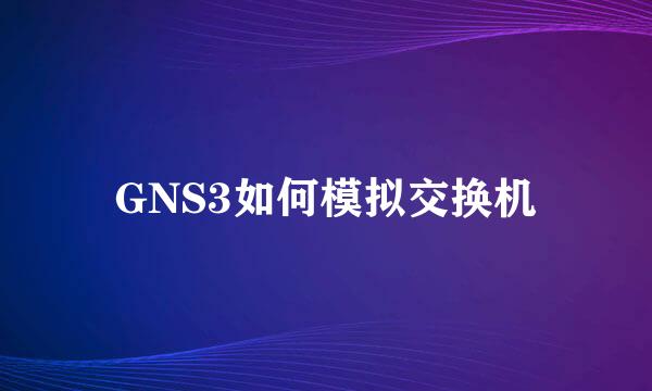 GNS3如何模拟交换机