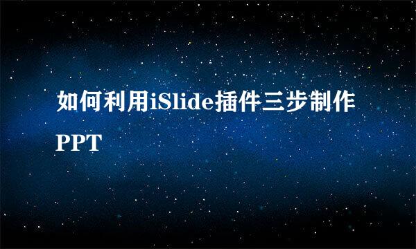 如何利用iSlide插件三步制作PPT