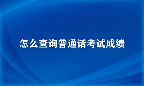 怎么查询普通话考试成绩
