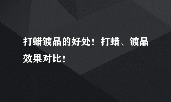 打蜡镀晶的好处！打蜡、镀晶效果对比！