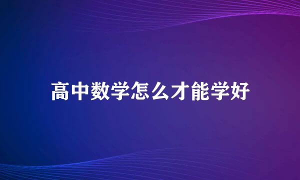 高中数学怎么才能学好
