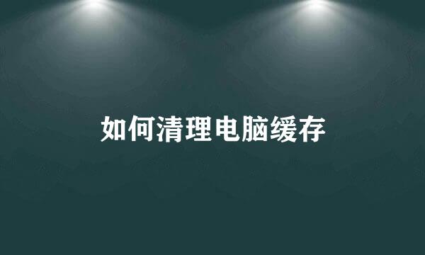 如何清理电脑缓存