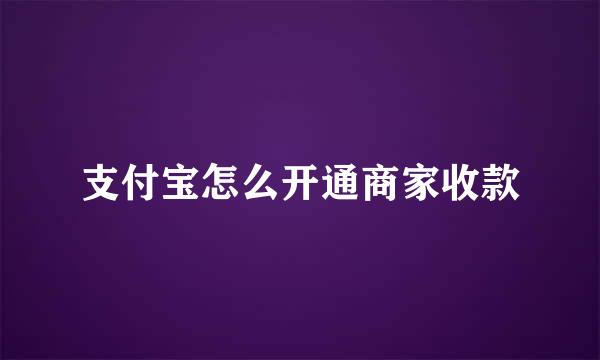 支付宝怎么开通商家收款