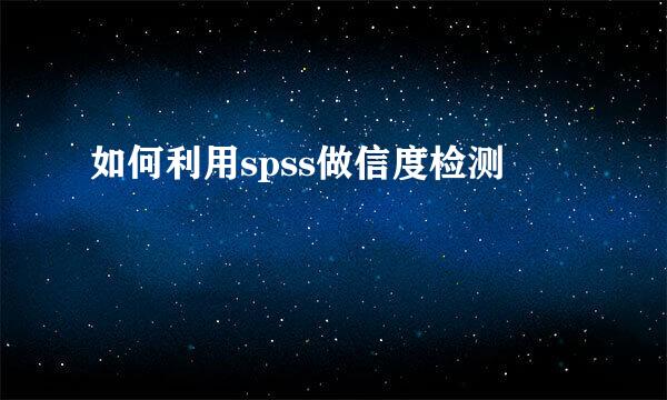 如何利用spss做信度检测