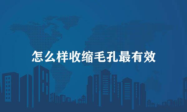 怎么样收缩毛孔最有效