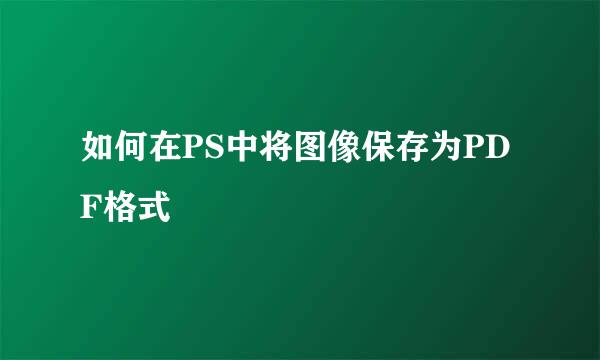 如何在PS中将图像保存为PDF格式