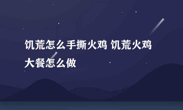 饥荒怎么手撕火鸡 饥荒火鸡大餐怎么做