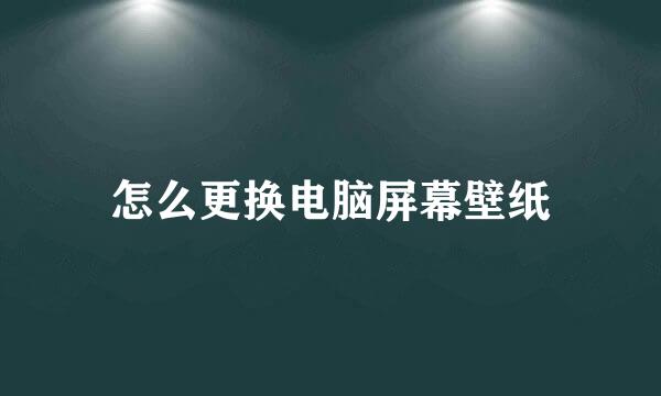 怎么更换电脑屏幕壁纸