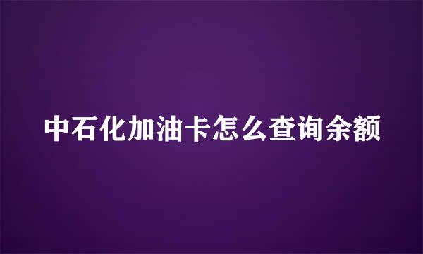 中石化加油卡怎么查询余额