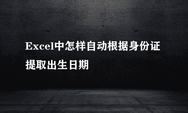 Excel中怎样自动根据身份证提取出生日期